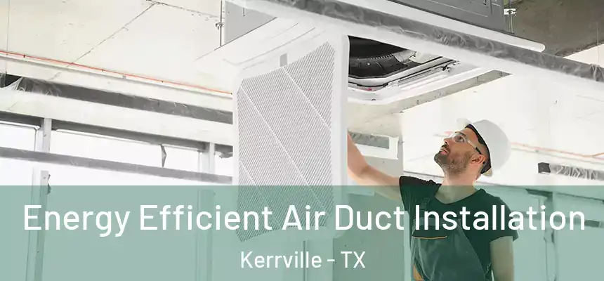  Energy Efficient Air Duct Installation Kerrville - TX