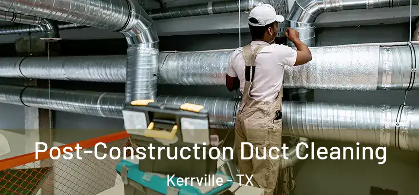  Post-Construction Duct Cleaning Kerrville - TX